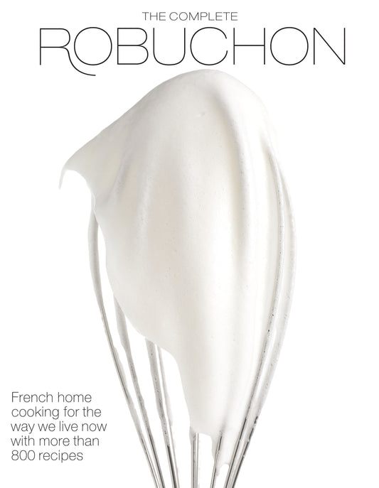 The Complete Robuchon - French Home Cooking for the Way We Live Now with More than 800 Recipes: A Cookbook