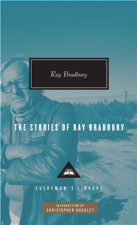 The Stories of Ray Bradbury - Introduction by Christopher Buckley (Everyman's Library Contemporary Classics Series)