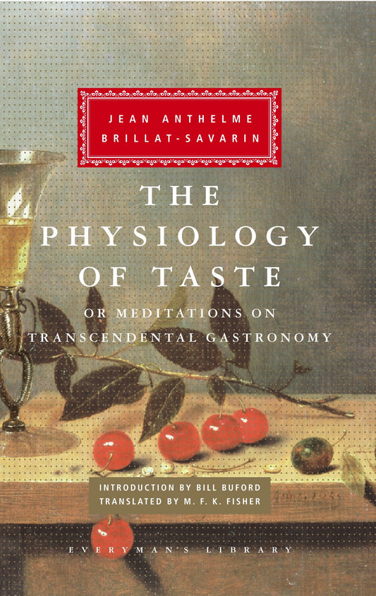 The Physiology of Taste - or Meditations on Transcendental Gastronomy; Introduction by Bill Buford (Everyman's Library Classics Series)