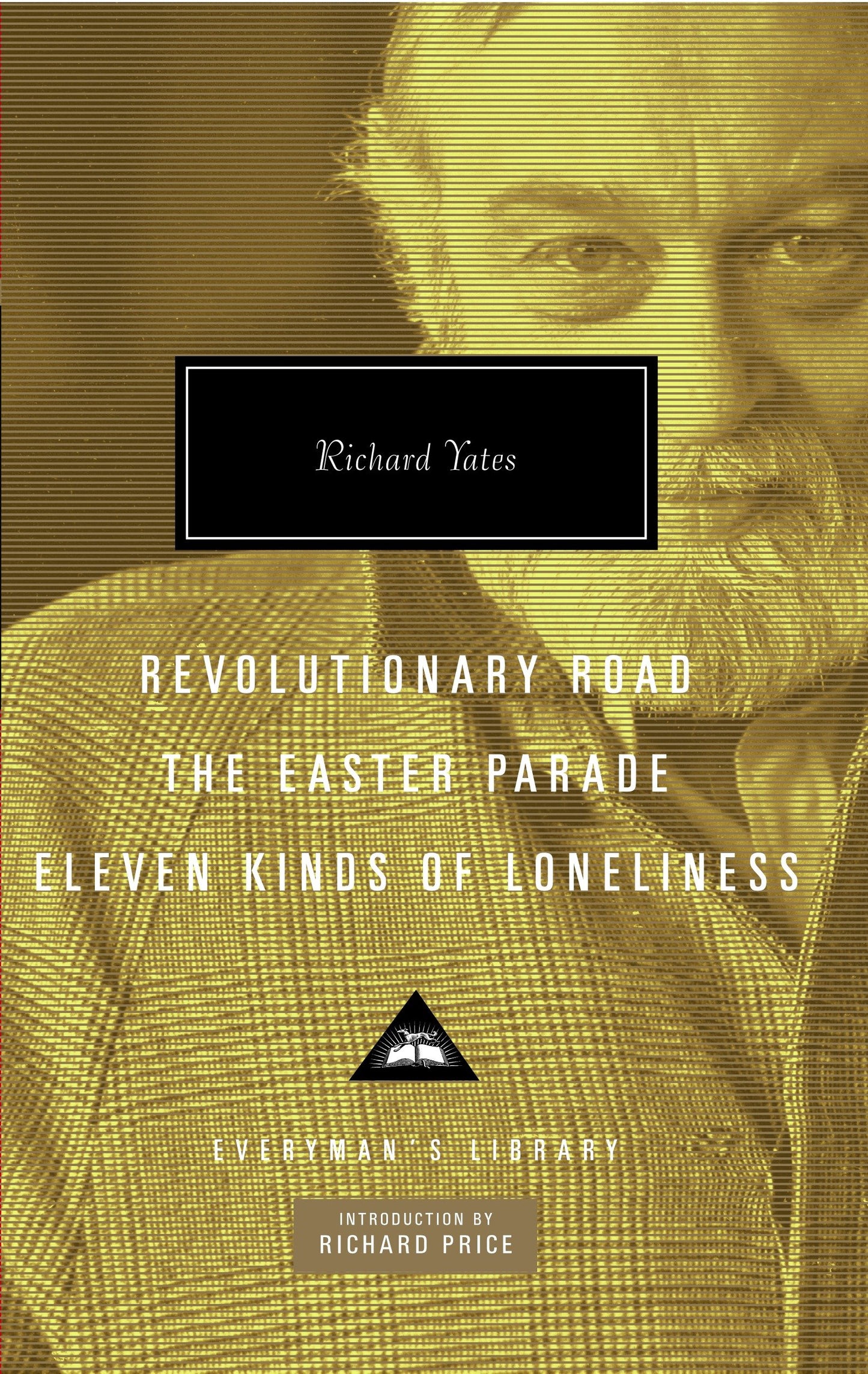 Revolutionary Road, The Easter Parade, Eleven Kinds of Loneliness - Introduction by Richard Price (Everyman's Library Contemporary Classics Series)