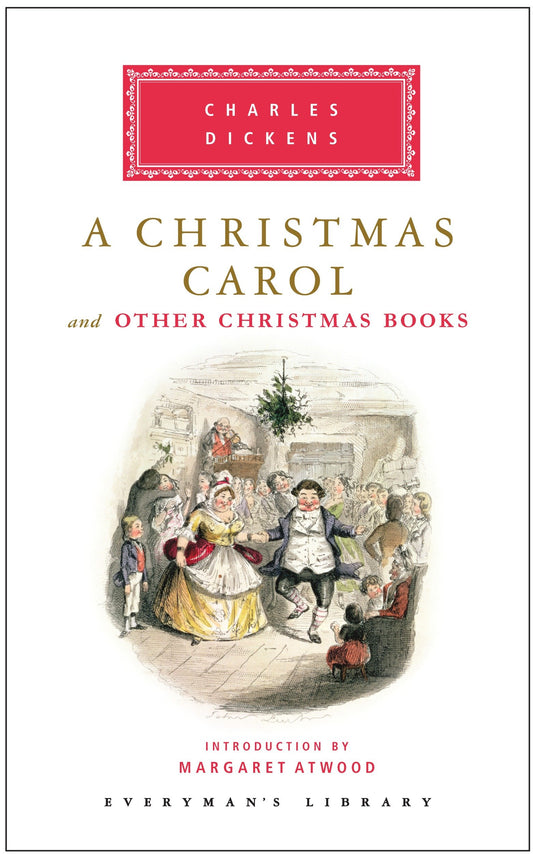A Christmas Carol and Other Christmas Books - Introduction by Margaret Atwood (Everyman's Library Classics Series)