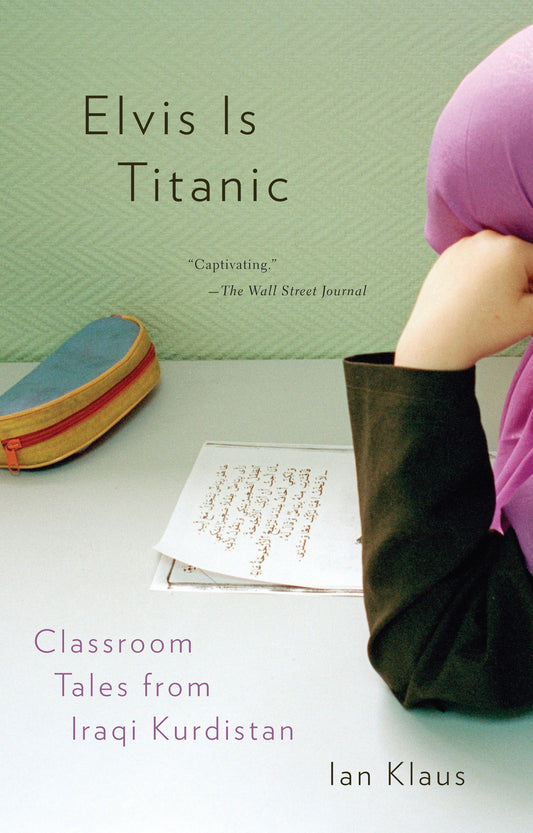 Elvis Is Titanic - Classroom Tales from Iraqi Kurdistan
