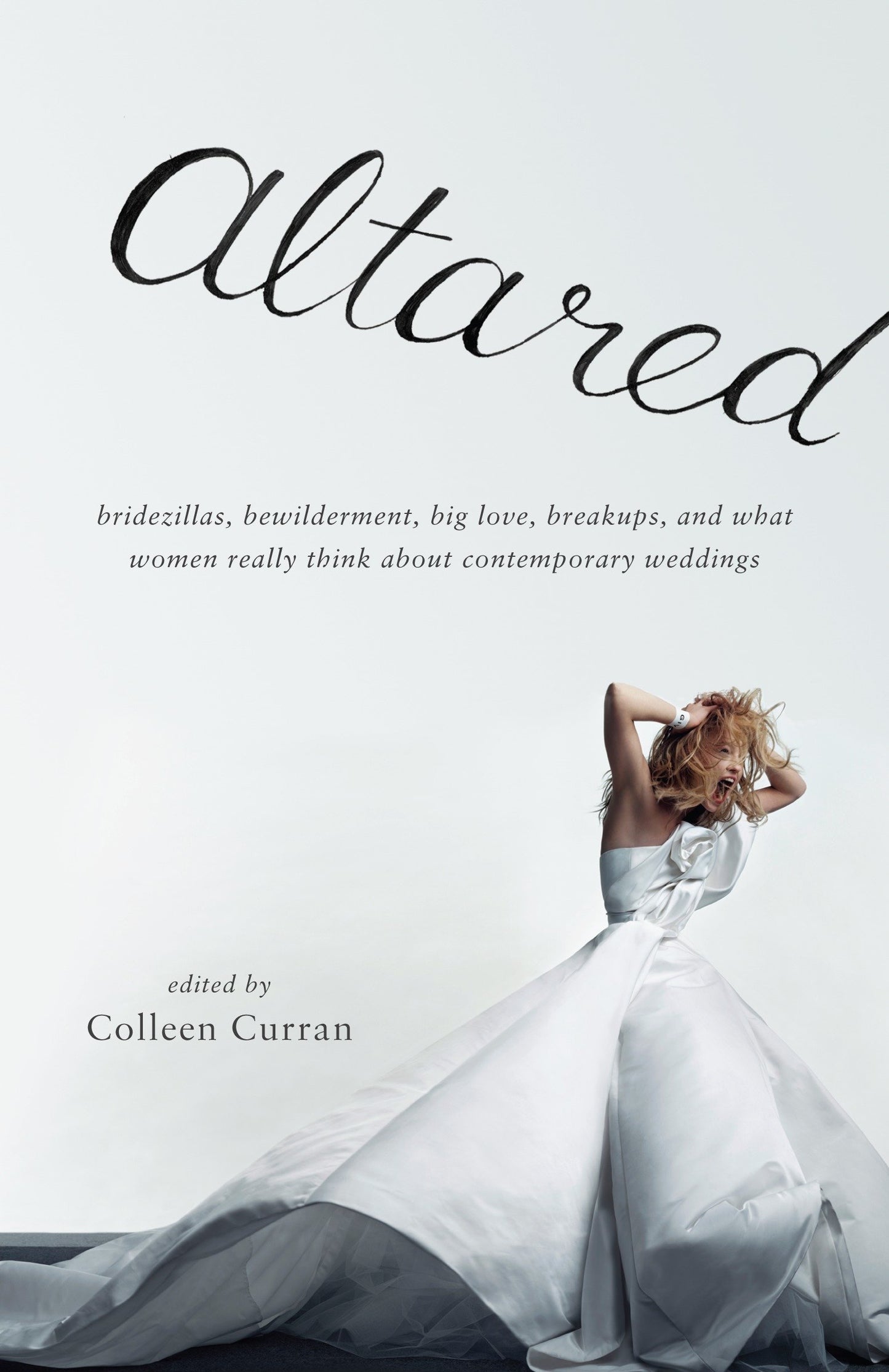 Altared - Bridezillas, Bewilderment, Big Love, Breakups, and What Women Really Think About Contemporary Weddings