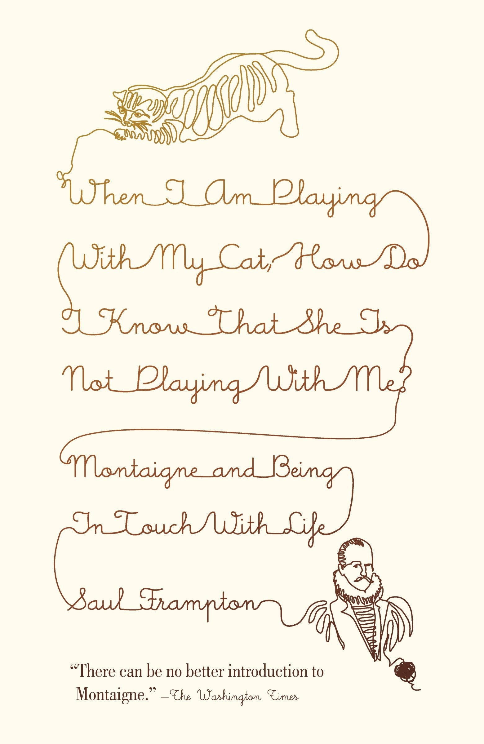 When I Am Playing with My Cat, How Do I Know That She Is Not Playing with Me? - Montaigne and Being in Touch with Life