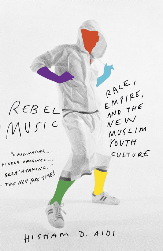 Rebel Music - Race, Empire, and the New Muslim Youth Culture