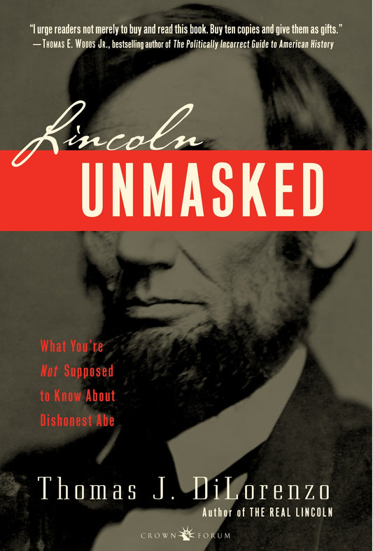 Lincoln Unmasked - What You're Not Supposed to Know About Dishonest Abe