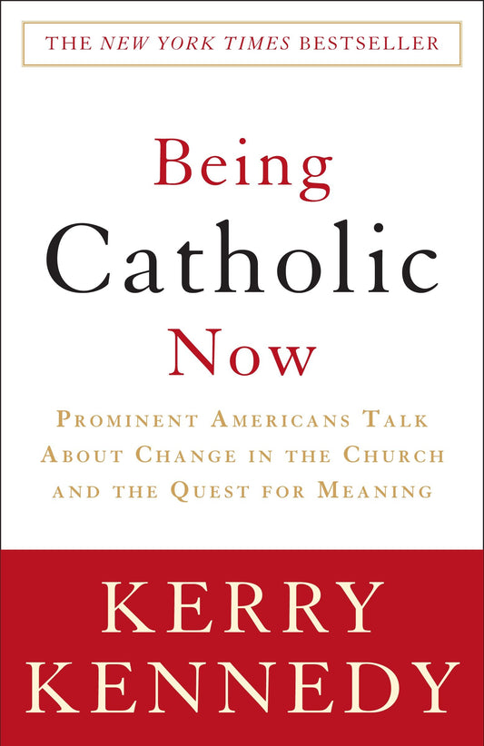 Being Catholic Now - Prominent Americans Talk About Change in the Church and the Quest for Meaning