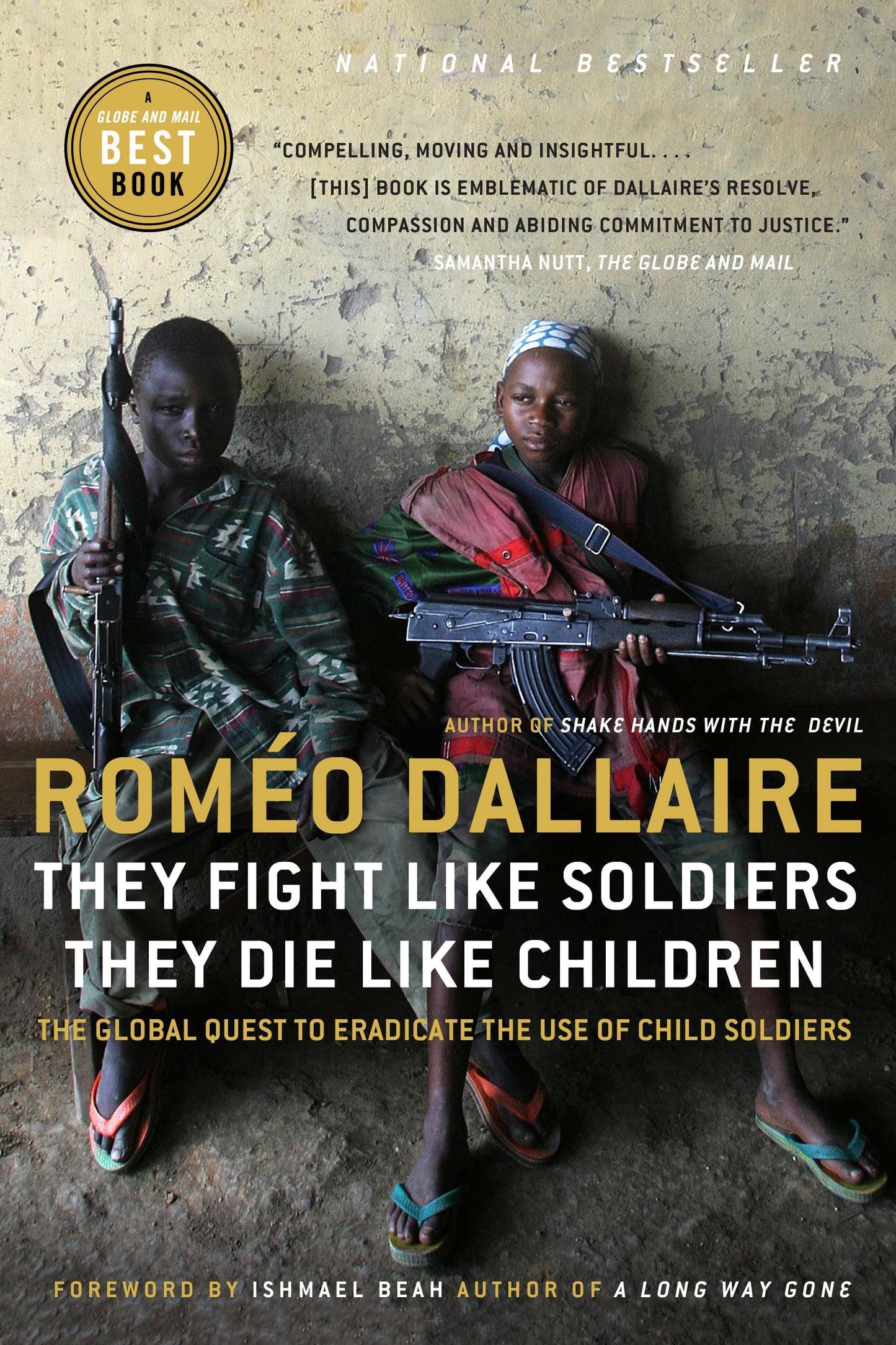 They Fight Like Soldiers, They Die Like Children - The Global Quest to Eradicate the Use of Child Soldiers