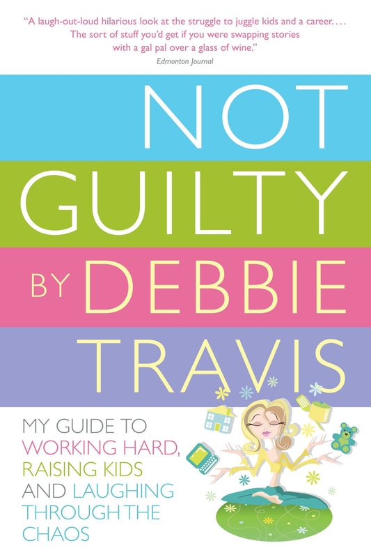 Not Guilty - My Guide to Working Hard, Raising Kids and Laughing through the Chaos