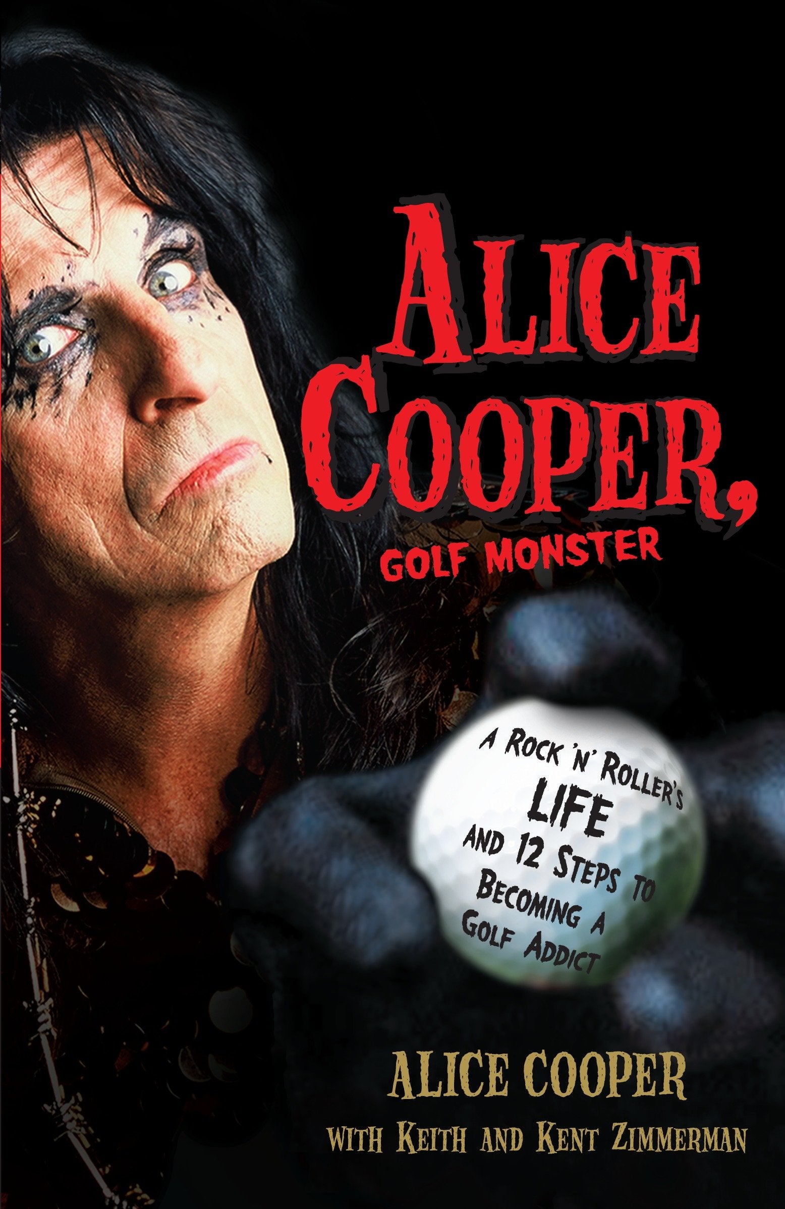 Alice Cooper, Golf Monster - A Rock 'n' Roller's Life and 12 Steps to Becoming a Golf Addict