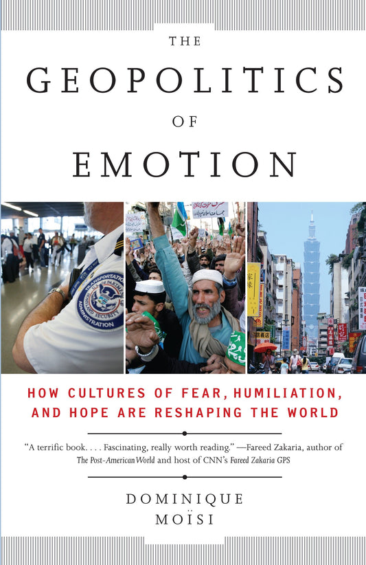 The Geopolitics of Emotion - How Cultures of Fear, Humiliation, and Hope are Reshaping the World