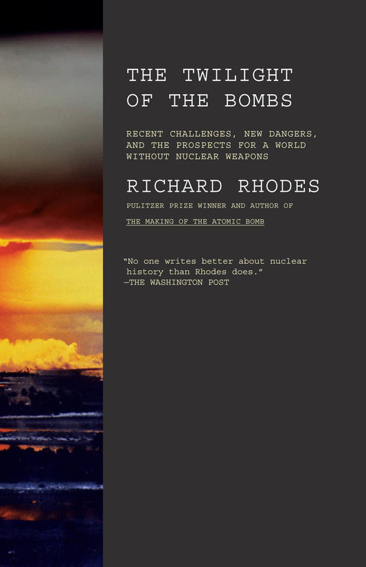 Twilight of the Bombs - Recent Challenges, New Dangers, and the Prospects for a World Without Nuclear Weapons