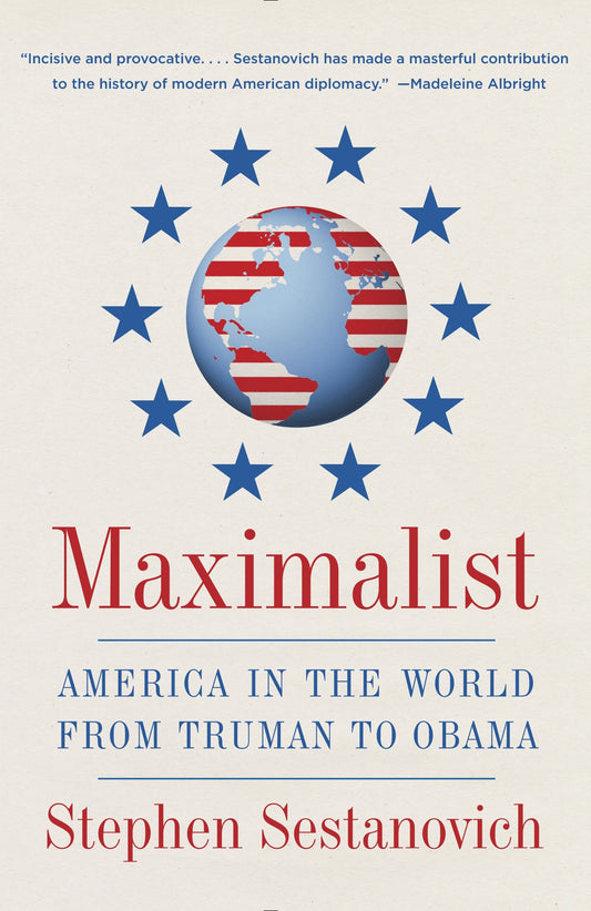 Maximalist - America in the World from Truman to Obama