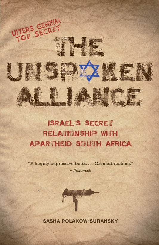 The Unspoken Alliance - Israel's Secret Relationship with Apartheid South Africa
