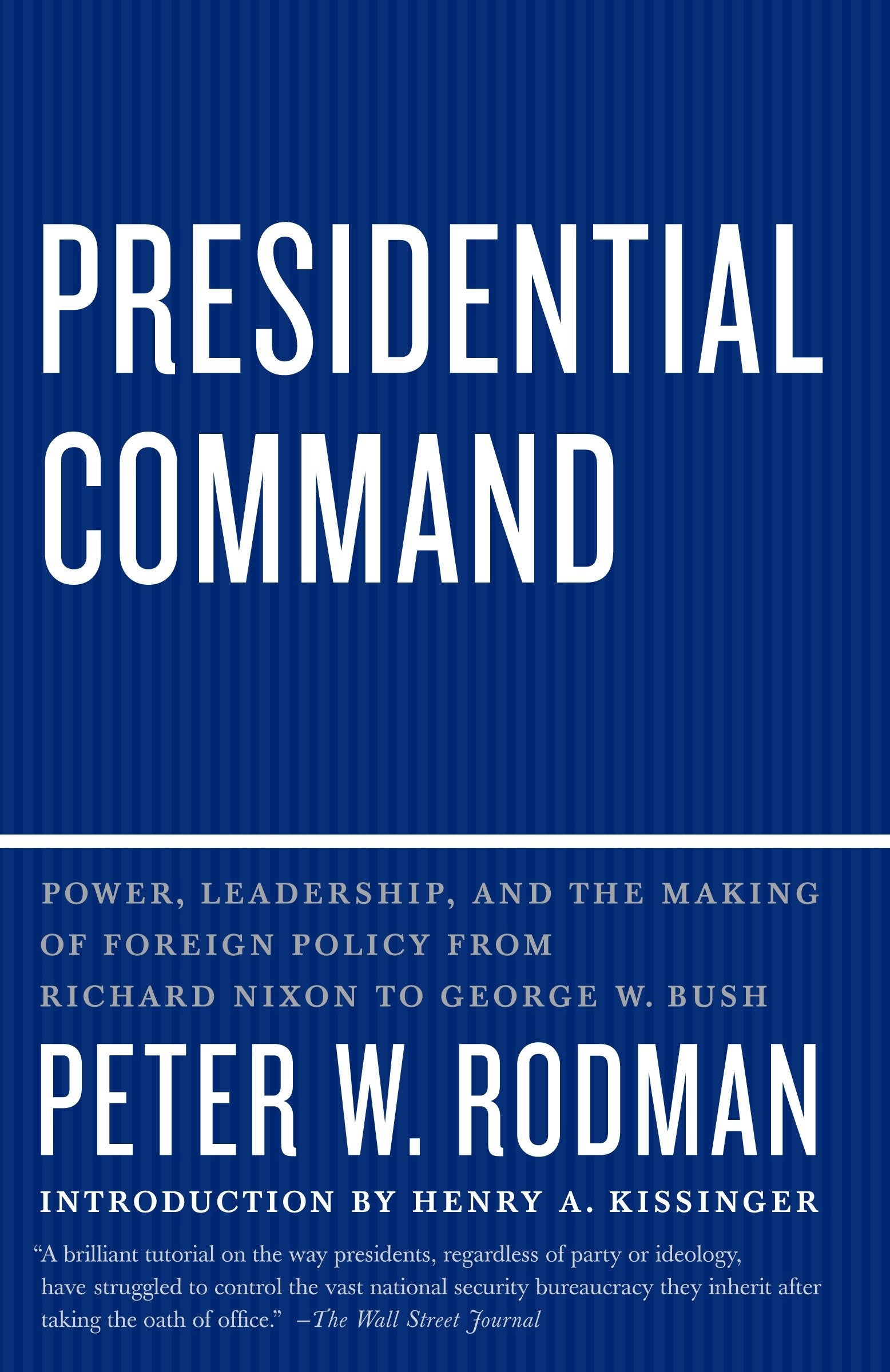 Presidential Command - Power, Leadership, and the Making of Foreign Policy from Richard Nixon to George W. Bush