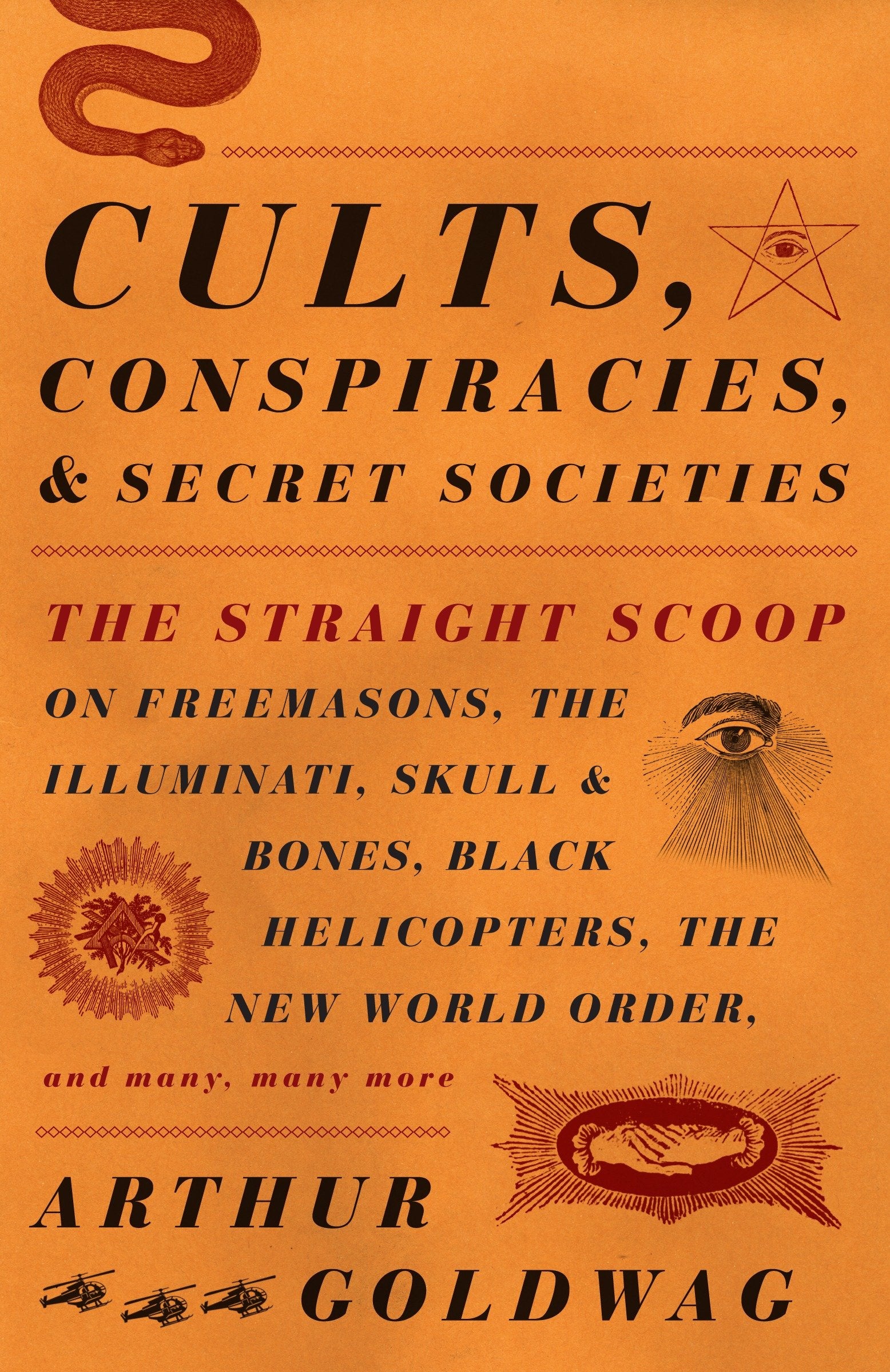 Cults, Conspiracies, and Secret Societies - The Straight Scoop on Freemasons, The Illuminati, Skull and Bones, Black Helicopters, The New World Order, and many, many more