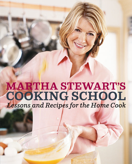 Martha Stewart's Cooking School - Lessons and Recipes for the Home Cook: A Cookbook