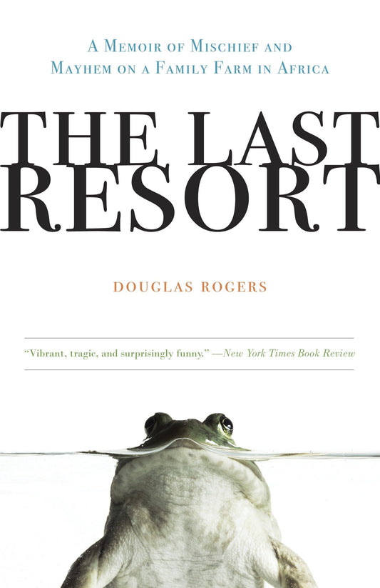 The Last Resort - A Memoir of Mischief and Mayhem on a Family Farm in Africa