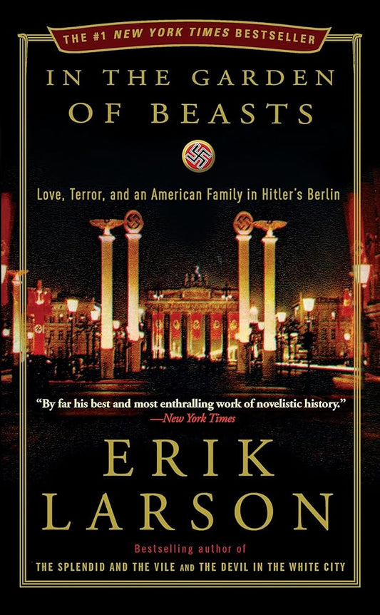 In the Garden of Beasts: Love, Terror, and an American Family in Hitler's Berlin by Erik Larson
