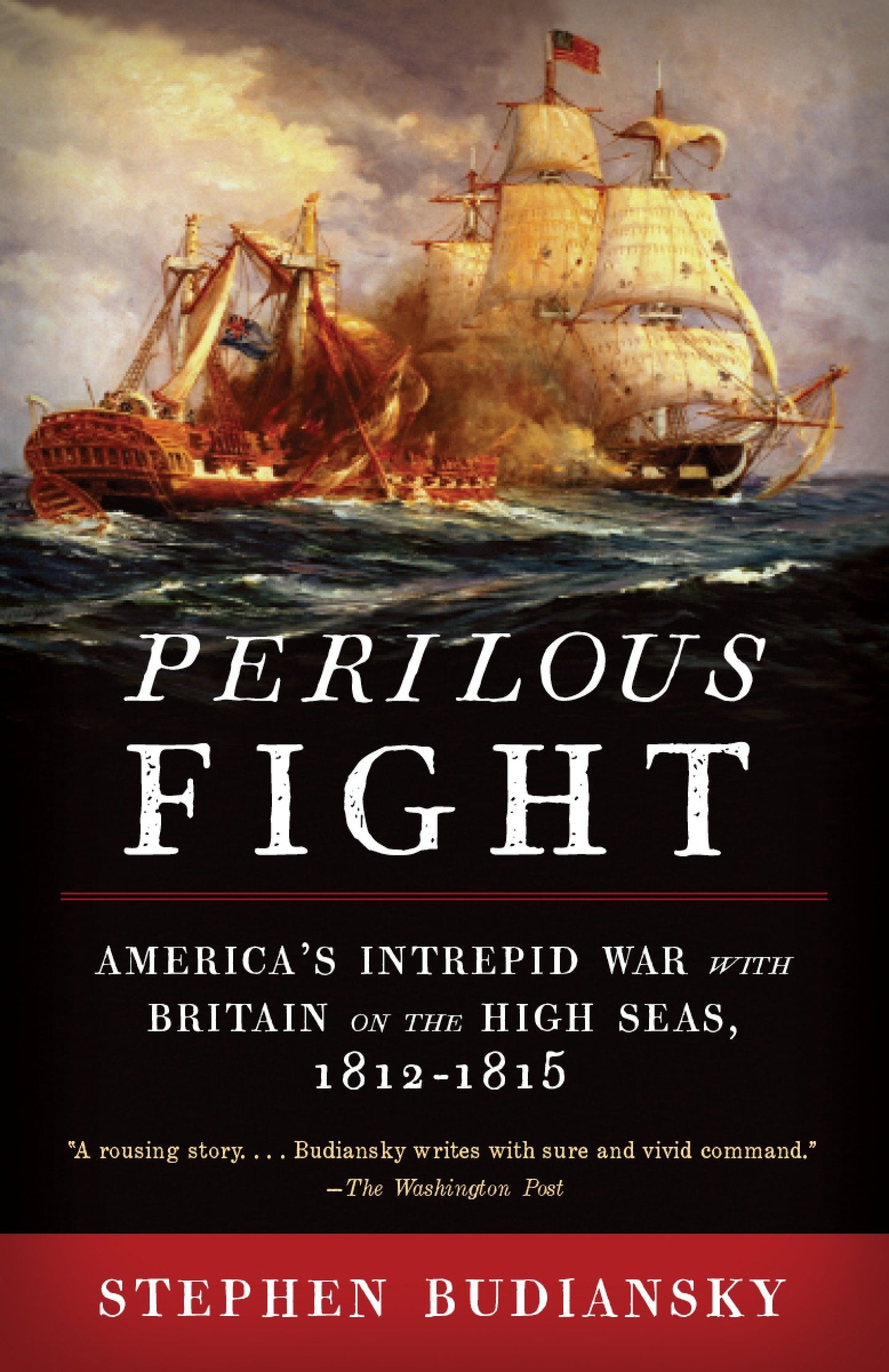 Perilous Fight - America's Intrepid War with Britain on the High Seas, 1812-1815