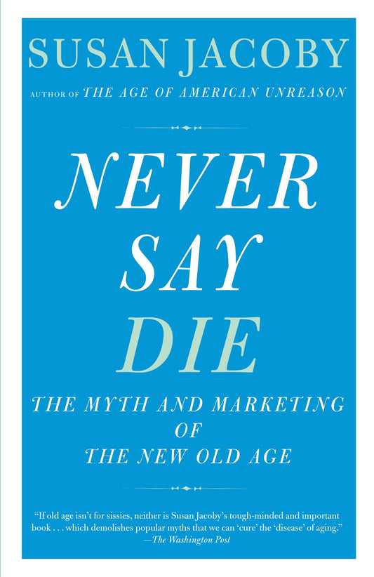 Never Say Die - The Myth of the New Old Age
