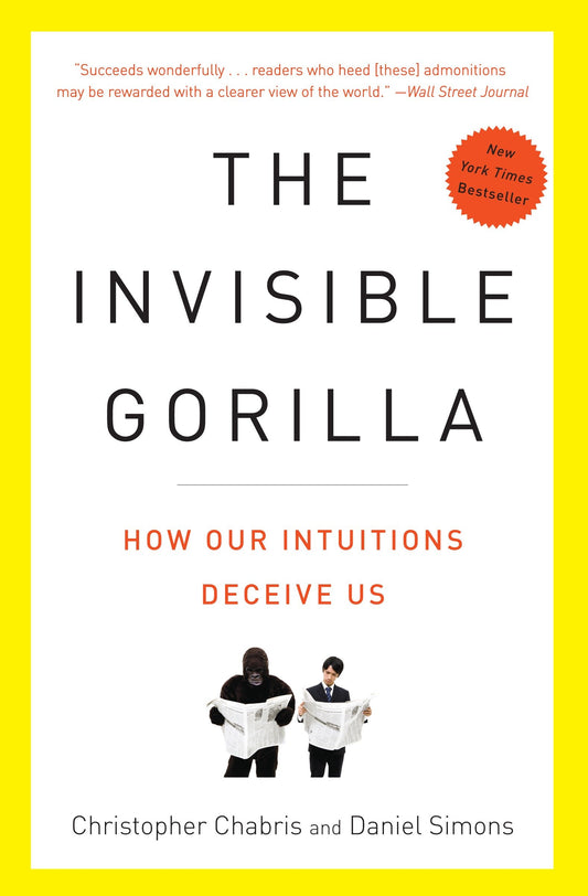 The Invisible Gorilla - How Our Intuitions Deceive Us