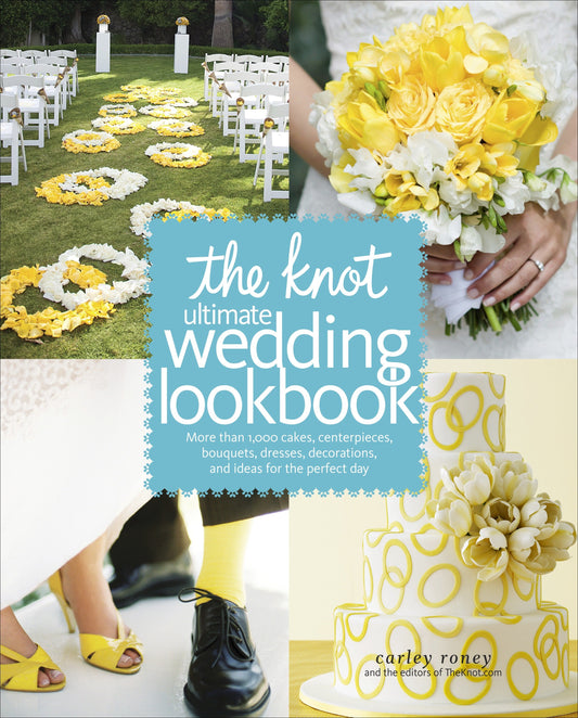 The Knot Ultimate Wedding Lookbook - More Than 1,000 Cakes, Centerpieces, Bouquets, Dresses, Decorations, and Ideas for the Perfect Day