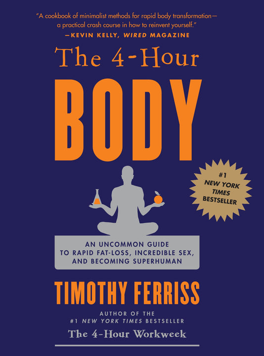 The 4-Hour Body - An Uncommon Guide to Rapid Fat-Loss, Incredible Sex, and Becoming Superhuman
