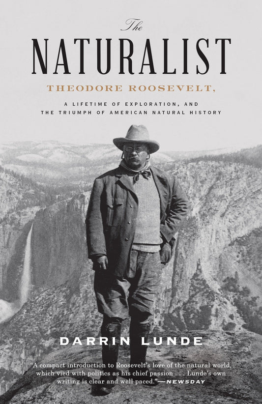 The Naturalist - Theodore Roosevelt, A Lifetime of Exploration, and the Triumph of American Natural History