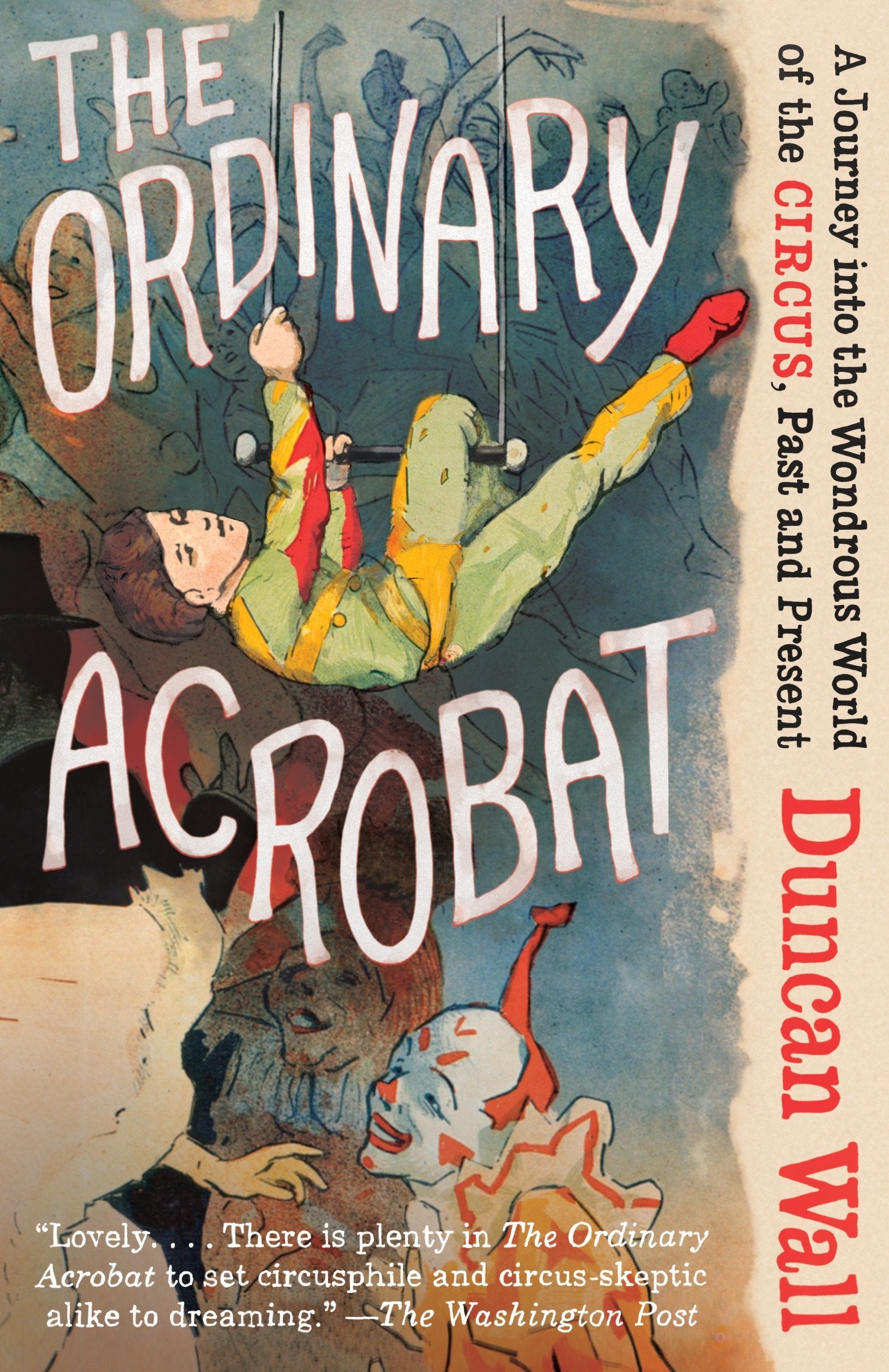 The Ordinary Acrobat - A Journey Into the Wondrous World of Circus, Past and Present