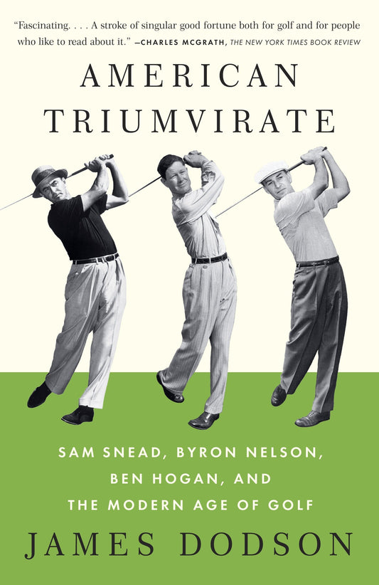 American Triumvirate - Sam Snead, Byron Nelson, Ben Hogan, and the Modern Age of Golf