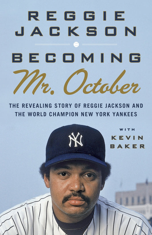 Becoming Mr. October - The Revealing Story of Reggie Jackson and the World Champion New York Yankees