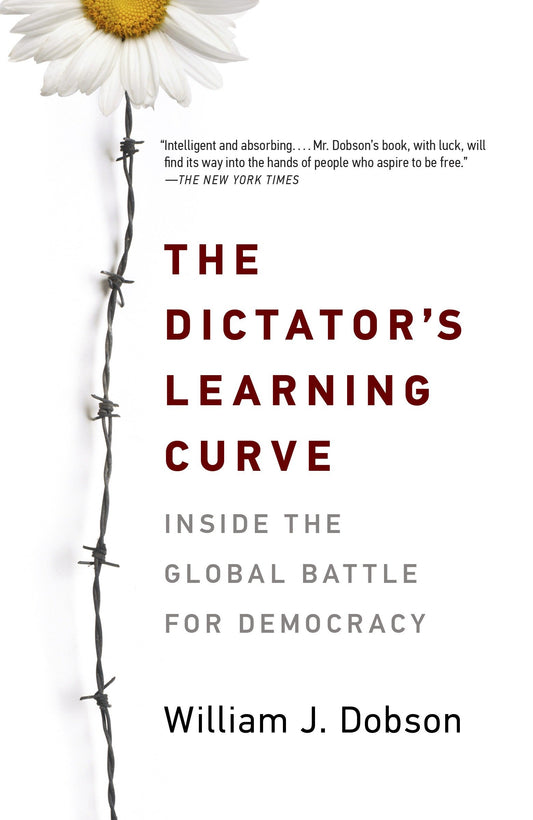 The Dictator's Learning Curve - Inside the Global Battle for Democracy