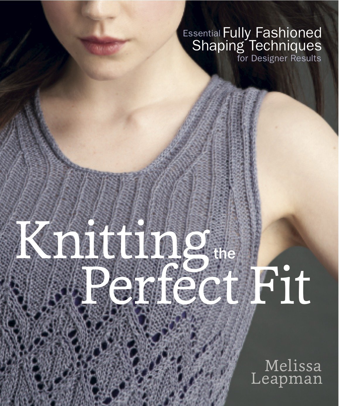 Knitting the Perfect Fit - Essential Fully Fashioned Shaping Techniques for Designer Results