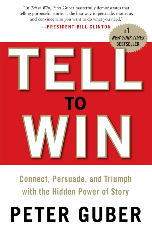 Tell to Win - Connect, Persuade, and Triumph with the Hidden Power of Story