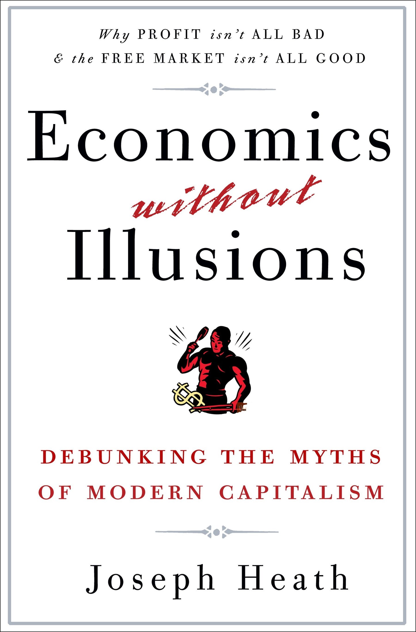 Economics Without Illusions - Debunking the Myths of Modern Capitalism