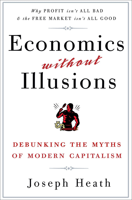 Economics Without Illusions - Debunking the Myths of Modern Capitalism