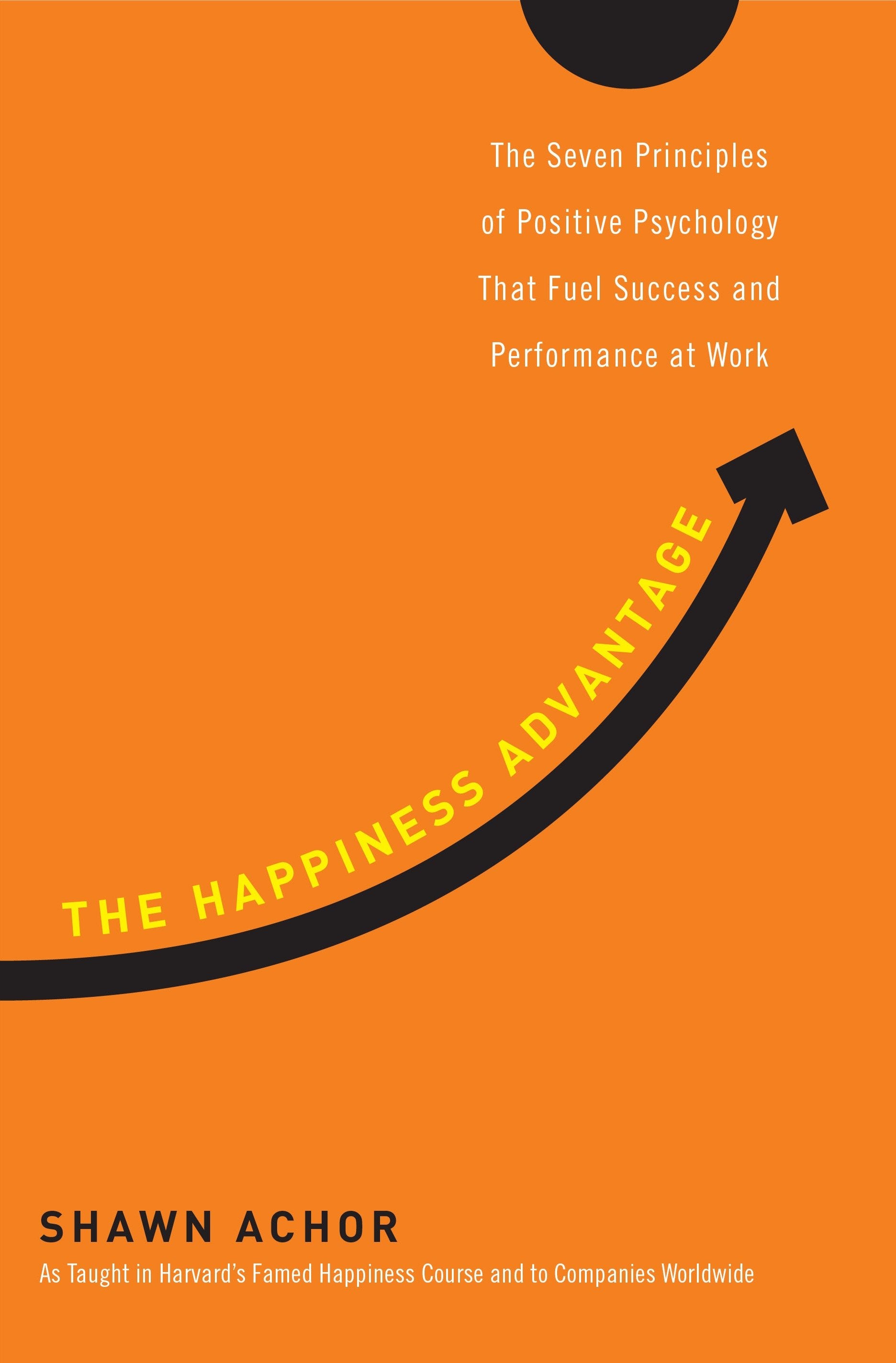 The Happiness Advantage - The Seven Principles of Positive Psychology That Fuel Success and Performance atWork