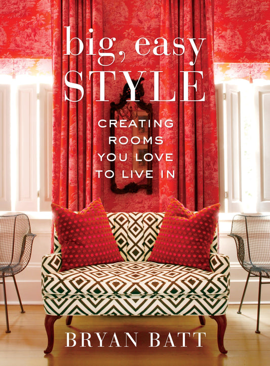 Big, Easy Style - Creating Rooms You Love to Live In