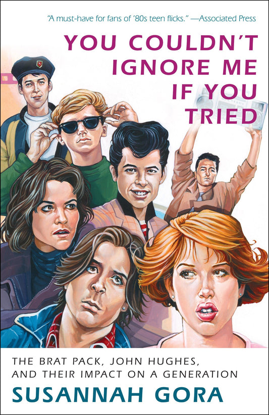 You Couldn't Ignore Me If You Tried - The Brat Pack, John Hughes, and Their Impact on a Generation