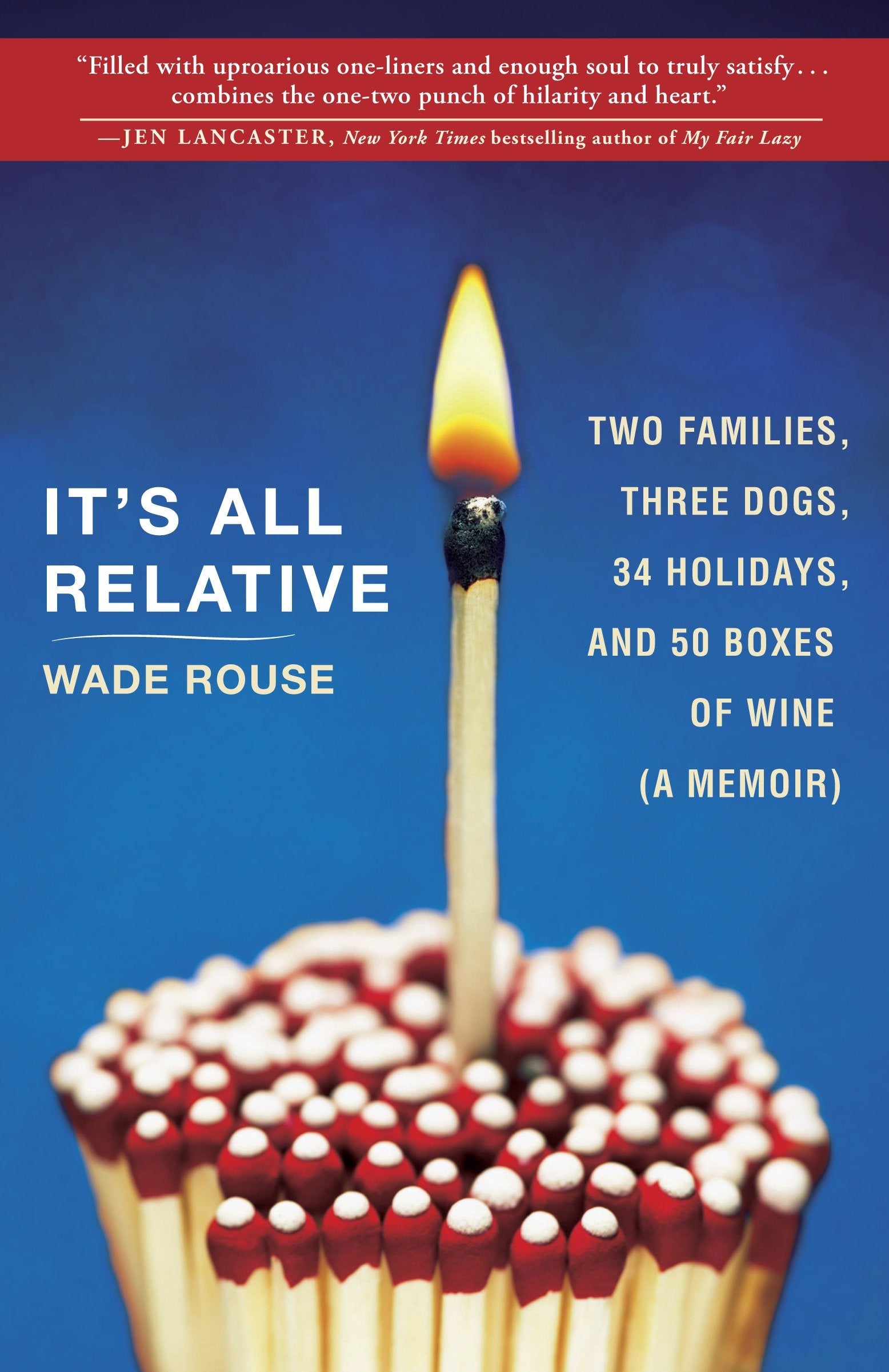 It's All Relative - 2 Families, 3 Dogs, 34 Holidays, and 50 Boxes of Wine (A Memoir)