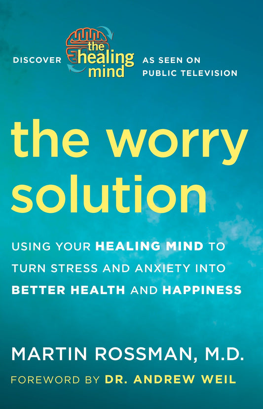 The Worry Solution - Using Your Healing Mind to Turn Stress and Anxiety into Better Health and Happiness