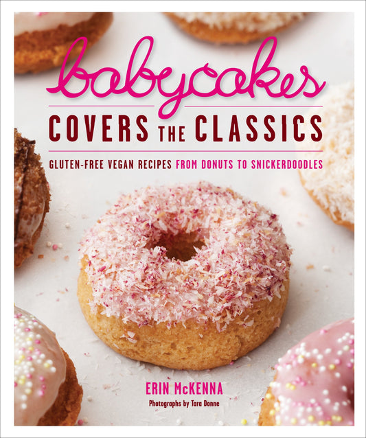 BabyCakes Covers the Classics - Gluten-Free Vegan Recipes from Donuts to Snickerdoodles: A Baking Book