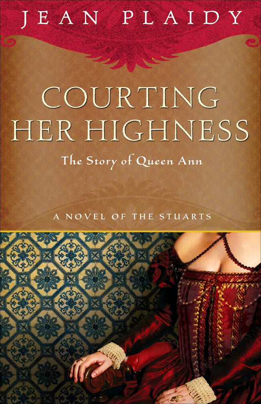 Courting Her Highness - The Story of Queen Anne (A Novel of the Stuarts) (Book:2)
