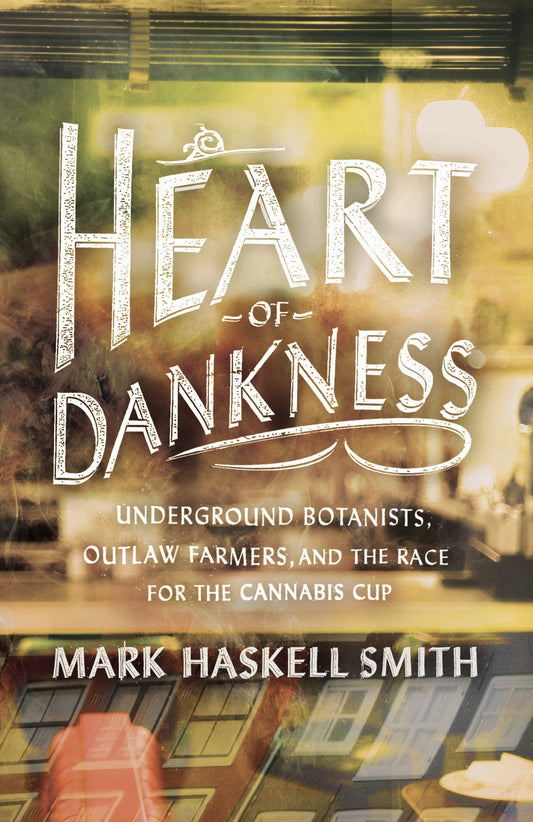 Heart of Dankness - Underground Botanists, Outlaw Farmers, and the Race for the Cannabis Cup