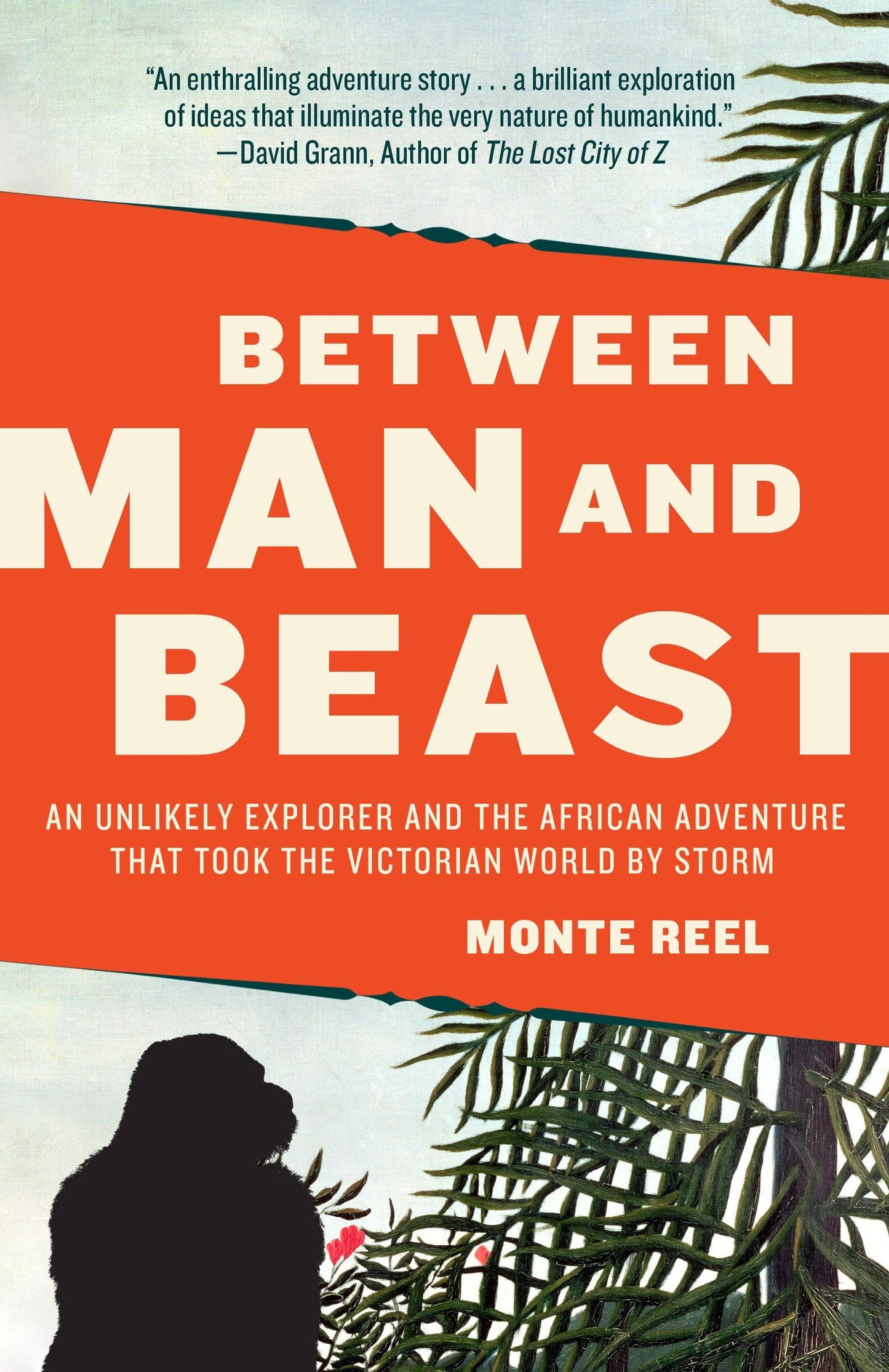 Between Man and Beast - An Unlikely Explorer and the African Adventure that Took the Victorian World by Storm