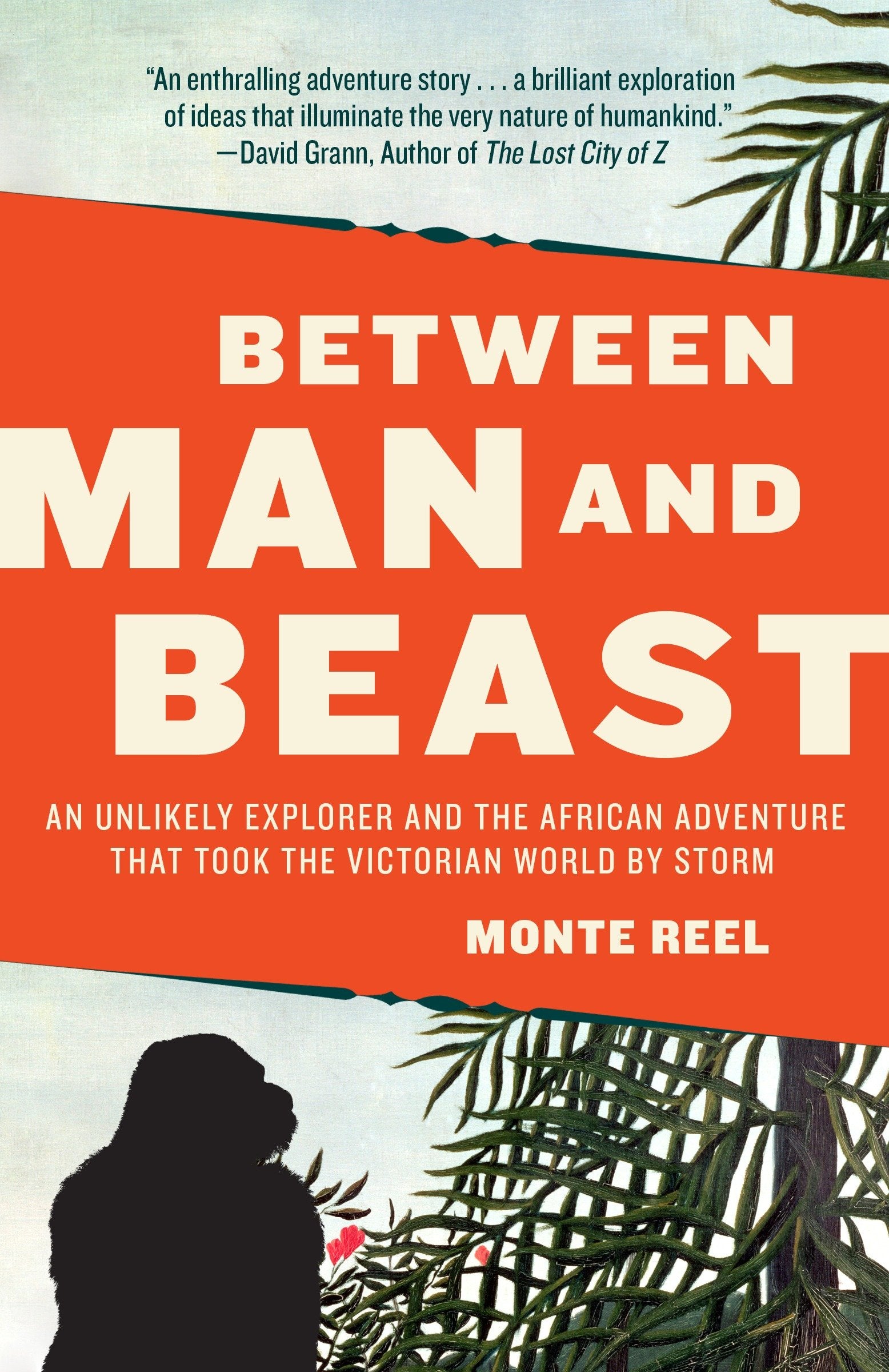 Between Man and Beast - An Unlikely Explorer and the African Adventure that Took the Victorian World by Storm