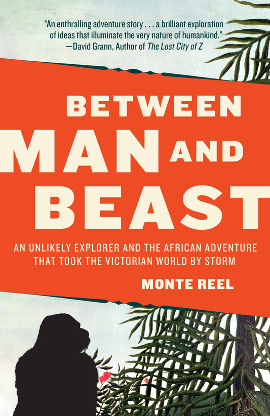 Between Man and Beast - An Unlikely Explorer and the African Adventure that Took the Victorian World by Storm