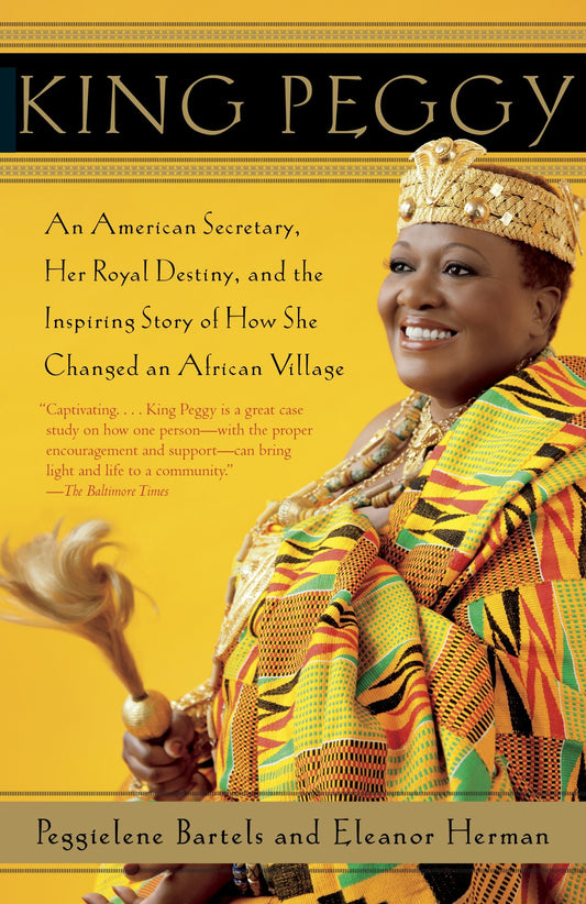 King Peggy - An American Secretary, Her Royal Destiny, and the Inspiring Story of How She Changed an African Village