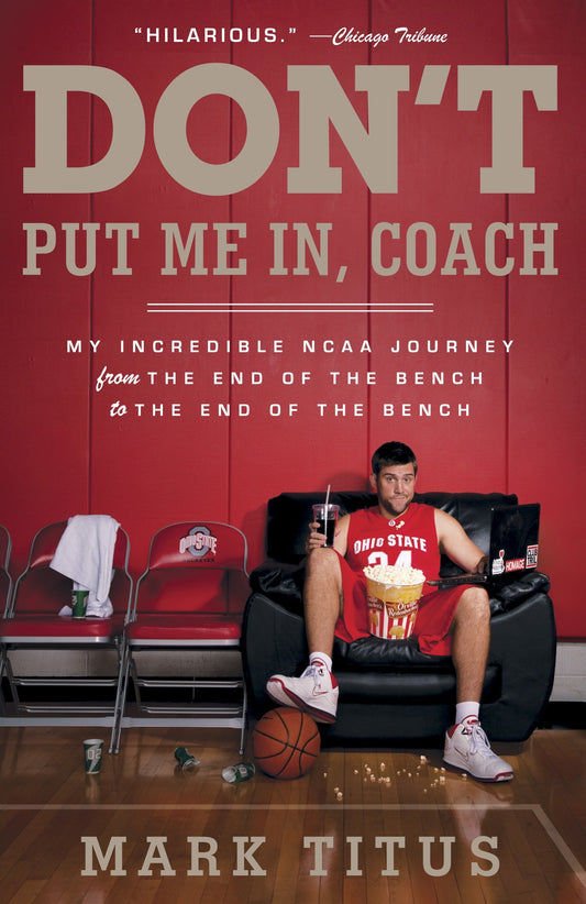 Don't Put Me In, Coach - My Incredible NCAA Journey from the End of the Bench to the End of the Bench